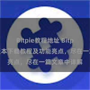 Bitpie教程地址 Bitpie钱包最新版本下载教程及功能亮点，尽在一篇文章中详解