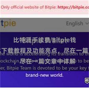 比特派手续费 Bitpie钱包最新版本下载教程及功能亮点，尽在一篇文章中详解