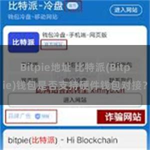 Bitpie地址 比特派(Bitpie)钱包是否支持硬件钱包对接？