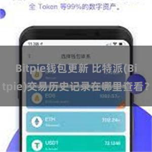 Bitpie钱包更新 比特派(Bitpie)交易历史记录在哪里查看？