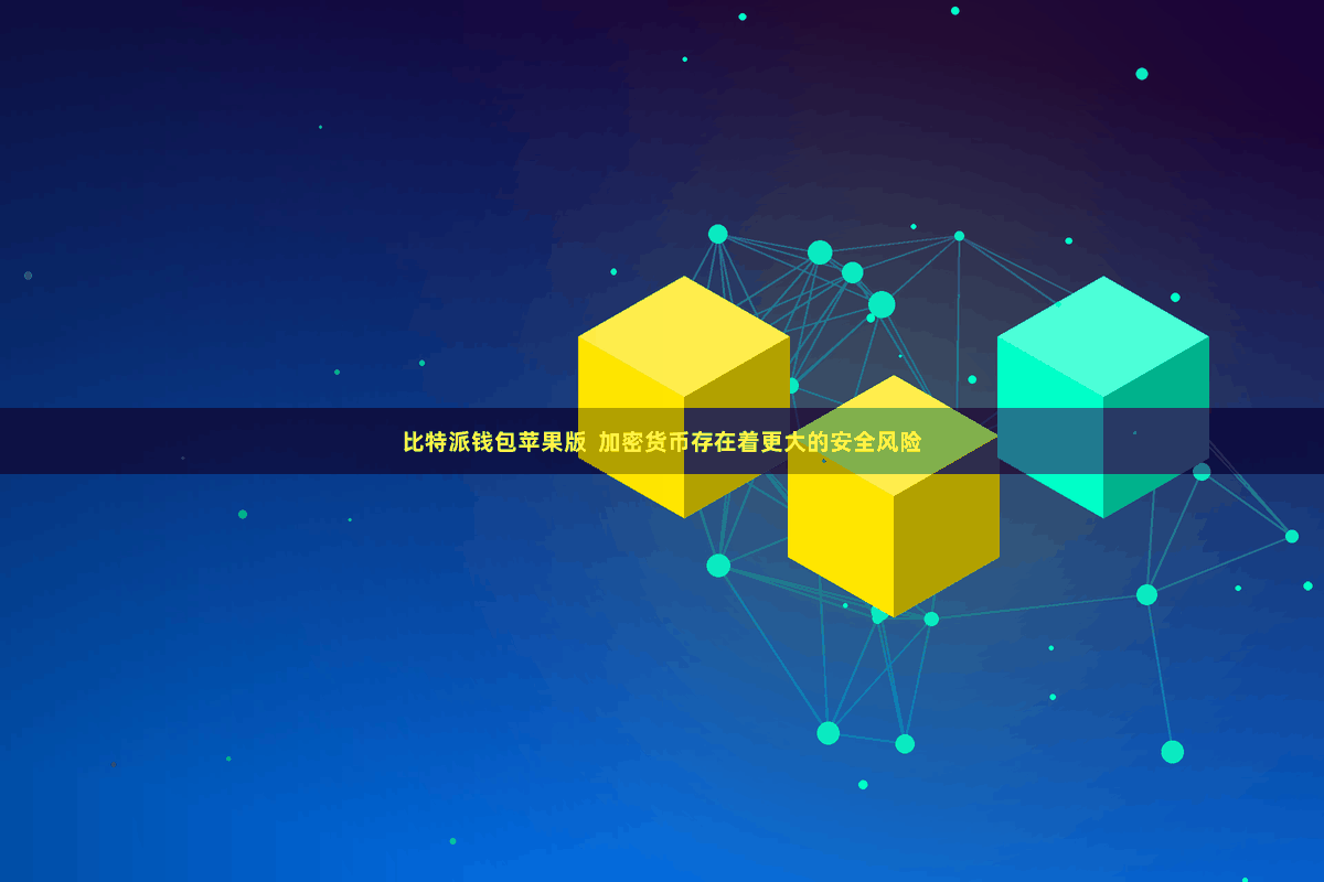 比特派钱包苹果版 加密货币存在着更大的安全风险